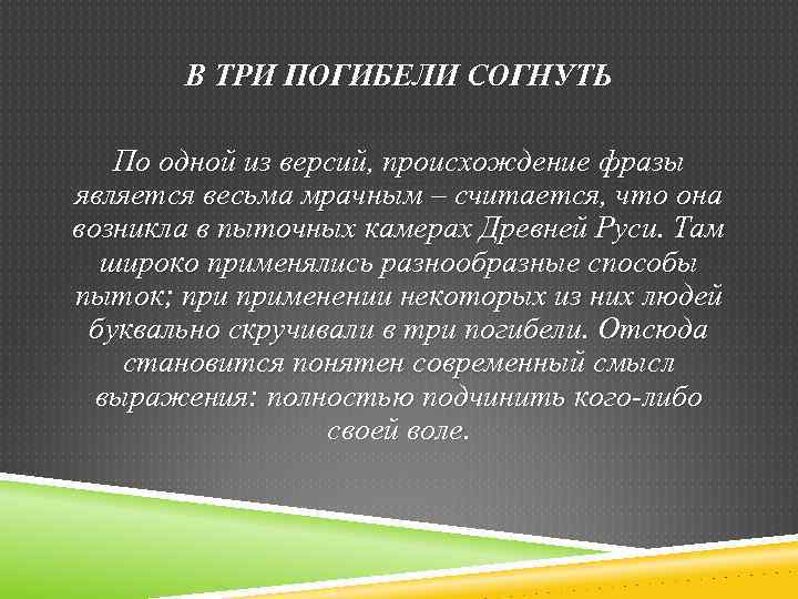 В ТРИ ПОГИБЕЛИ СОГНУТЬ По одной из версий, происхождение фразы является весьма мрачным –