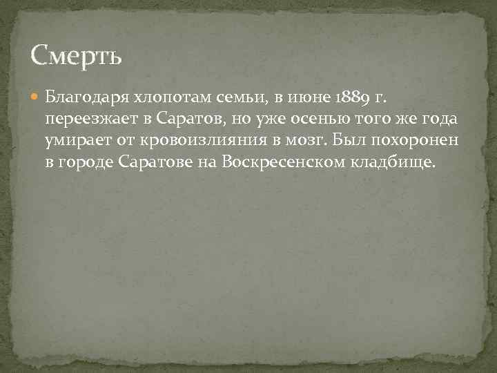 Смерть Благодаря хлопотам семьи, в июне 1889 г. переезжает в Саратов, но уже осенью