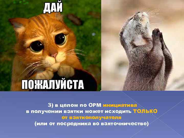 3) в целом по ОРМ инициатива в получении взятки может исходить ТОЛЬКО от взяткополучателя