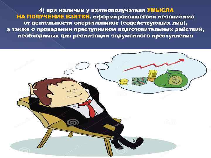4) при наличии у взяткополучателя УМЫСЛА НА ПОЛУЧЕНИЕ ВЗЯТКИ, сформировавшегося независимо от деятельности оперативников
