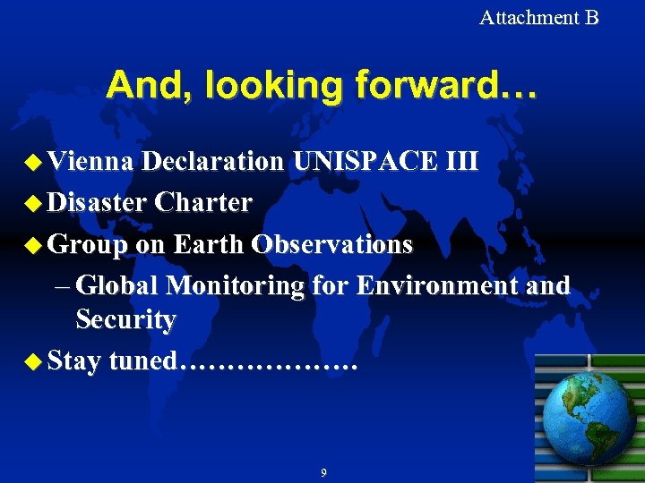 Attachment B And, looking forward… Vienna Declaration UNISPACE III Disaster Charter Group on Earth