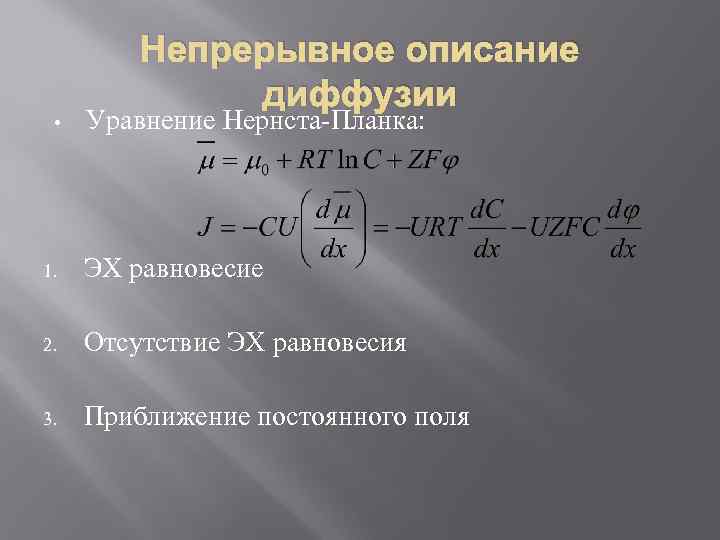 Непрерывное описание диффузии • Уравнение Нернста-Планка: 1. ЭХ равновесие 2. Отсутствие ЭХ равновесия 3.