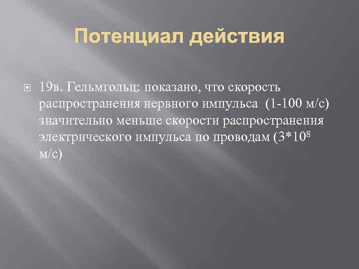 Потенциал действия 19 в. Гельмгольц: показано, что скорость распространения нервного импульса (1 -100 м/с)