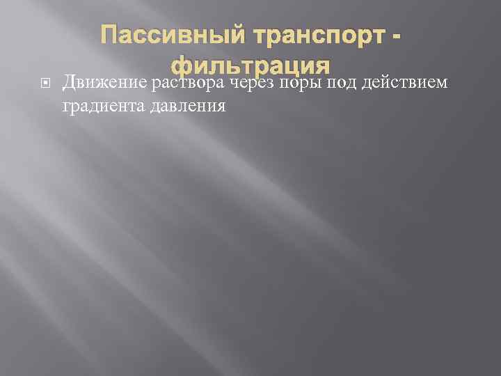  Пассивный транспорт фильтрация Движение раствора через поры под действием градиента давления 