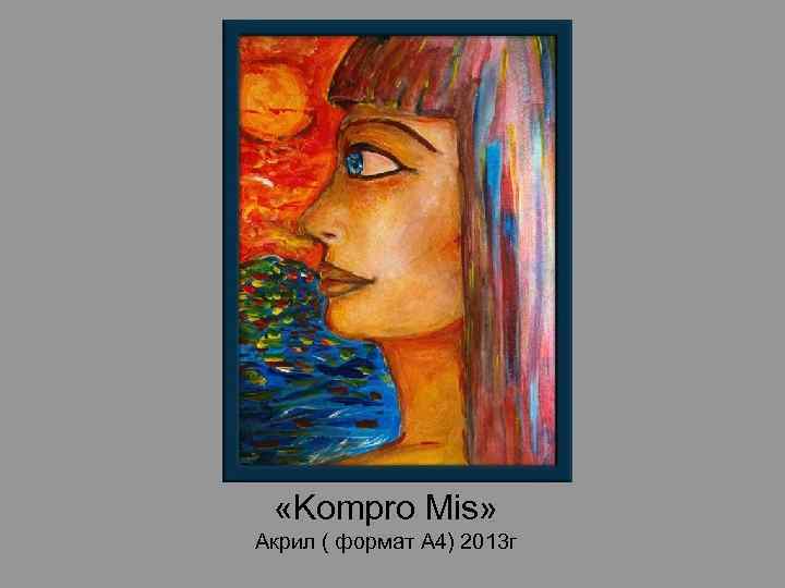  «Kompro Mis» Акрил ( формат А 4) 2013 г 