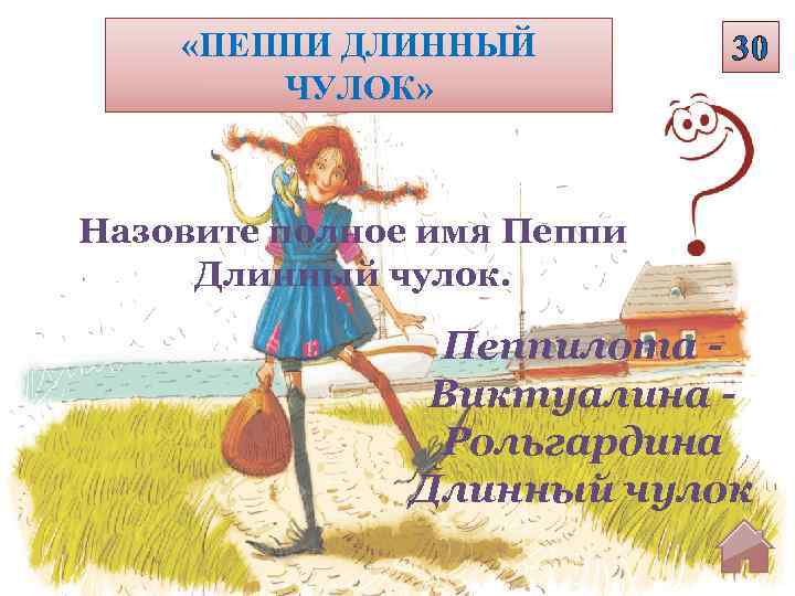  «ПЕППИ ДЛИННЫЙ ЧУЛОК» 30 Назовите полное имя Пеппи Длинный чулок. Пеппилота Виктуалина Рольгардина
