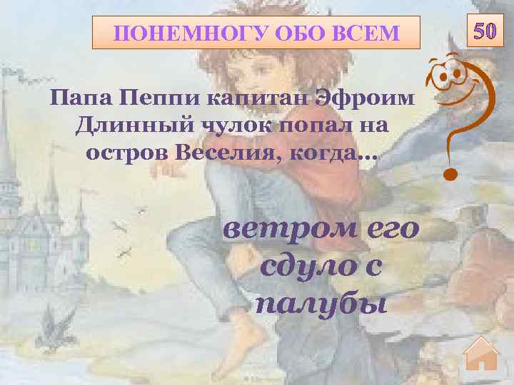 ПОНЕМНОГУ ОБО ВСЕМ Папа Пеппи капитан Эфроим Длинный чулок попал на остров Веселия, когда…
