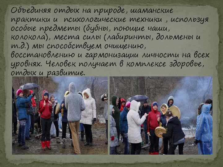 Объединяя отдых на природе, шаманские практики и психологические техники , используя особые предметы (бубны,
