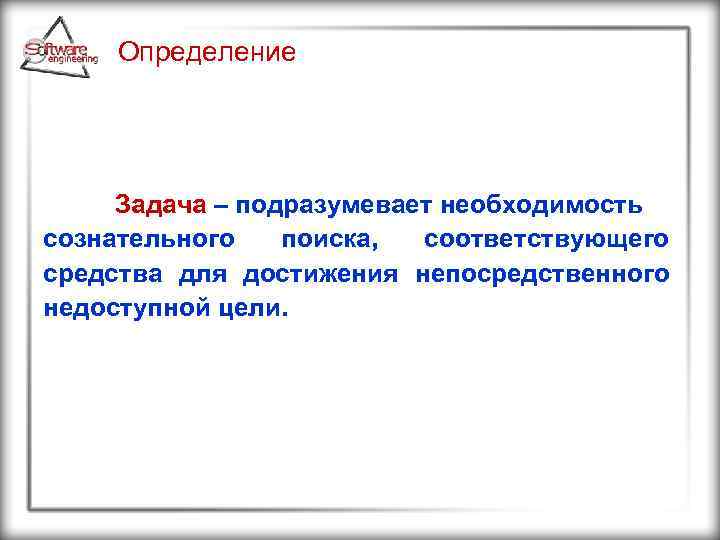 Определение Задача – подразумевает необходимость сознательного поиска, соответствующего средства для достижения непосредственного недоступной цели.