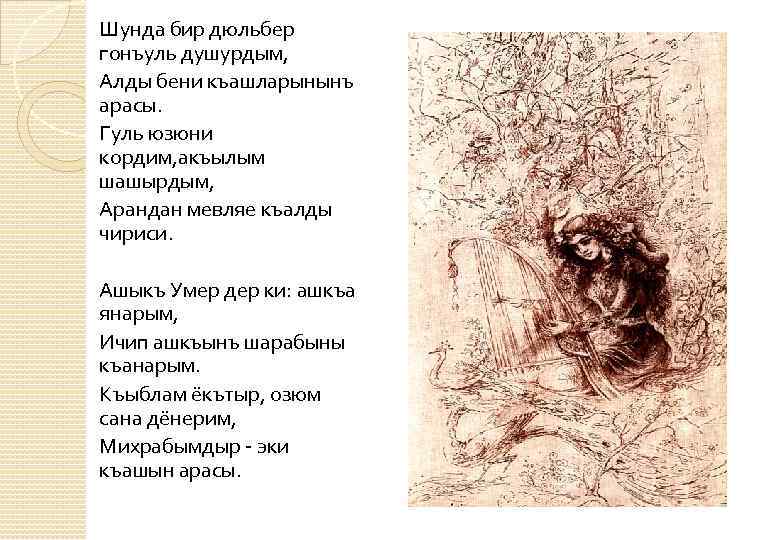 Шунда бир дюльбер гонъуль душурдым, Алды бени къашларынынъ арасы. Гуль юзюни кордим, акъылым шашырдым,