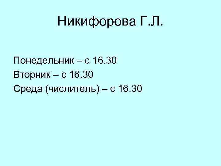 Никифорова Г. Л. Понедельник – с 16. 30 Вторник – с 16. 30 Среда