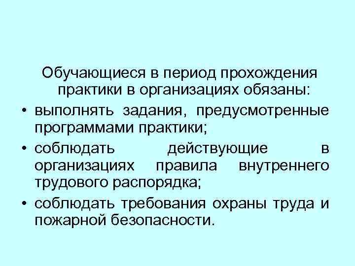 Обучающиеся в период прохождения практики в организациях обязаны: • выполнять задания, предусмотренные программами практики;