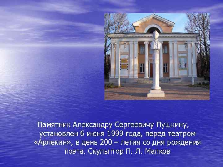 Памятник Александру Сергеевичу Пушкину, установлен 6 июня 1999 года, перед театром «Арлекин» , в