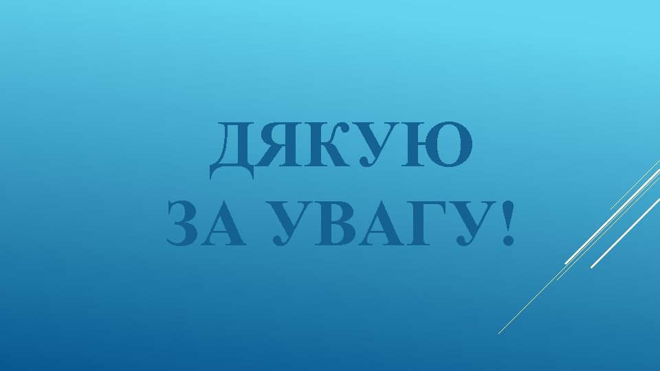 ДЯКУЮ ЗА УВАГУ! 