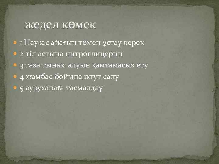 жедел көмек 1 Науқас айағын төмен ұстау керек 2 тіл астына нитроглицерин 3 таза