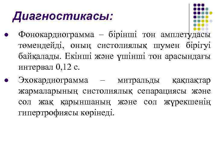 Диагностикасы: l l Фонокардиограмма – бірінші тон амплетудасы төмендейді, оның систолиялық шумен бірігуі байқалады.