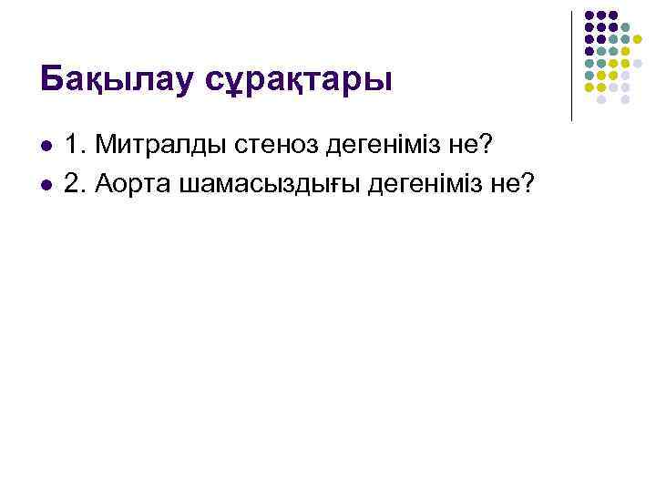 Бақылау сұрақтары l l 1. Митралды стеноз дегеніміз не? 2. Аорта шамасыздығы дегеніміз не?