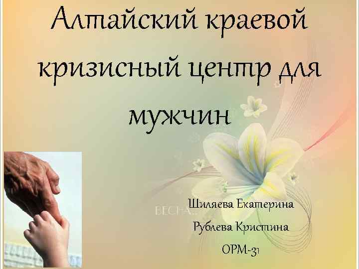 Алтайский краевой кризисный центр для мужчин Шиляева Екатерина Рублева Кристина ОРМ-31 
