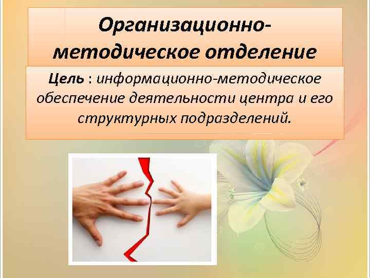 Организационнометодическое отделение Цель : информационно-методическое обеспечение деятельности центра и его структурных подразделений. 