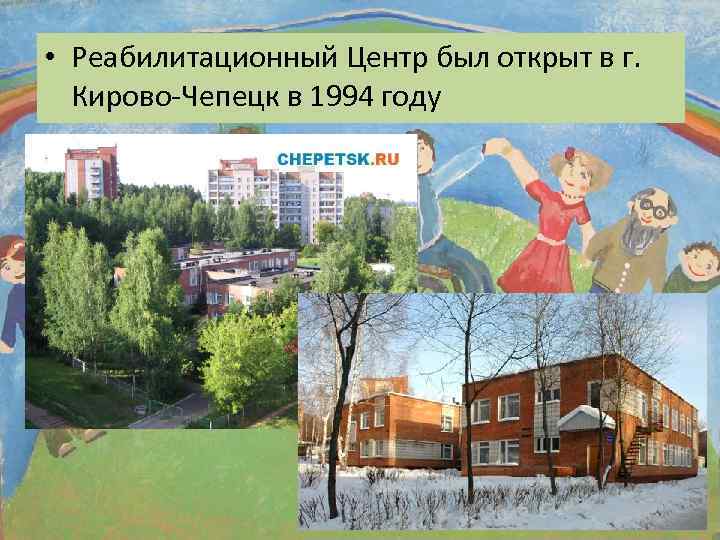  • Реабилитационный Центр был открыт в г. Кирово-Чепецк в 1994 году 