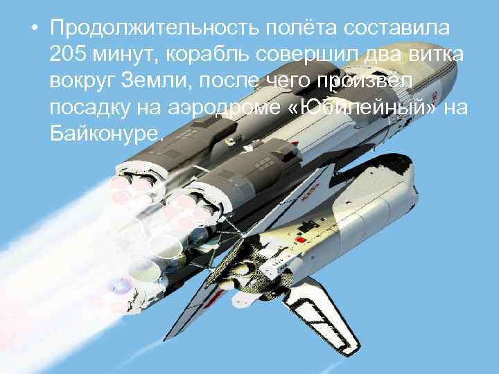  • Продолжительность полёта составила 205 минут, корабль совершил два витка вокруг Земли, после