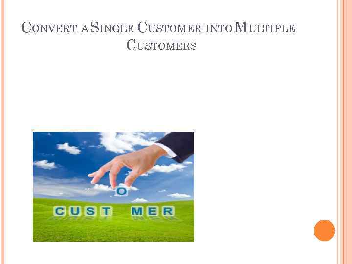 CONVERT A SINGLE CUSTOMER INTO MULTIPLE CUSTOMERS 
