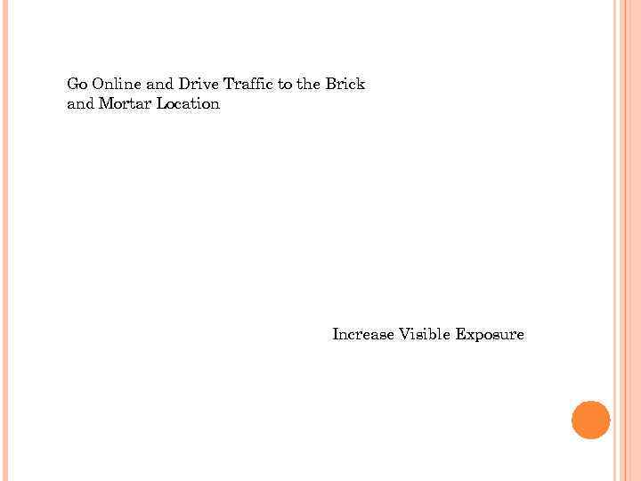 Go Online and Drive Traffic to the Brick and Mortar Location Increase Visible Exposure