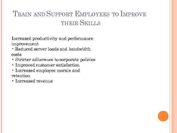 TRAIN AND SUPPORT EMPLOYEES TO IMPROVE THEIR SKILLS Increased productivity and performance improvement •