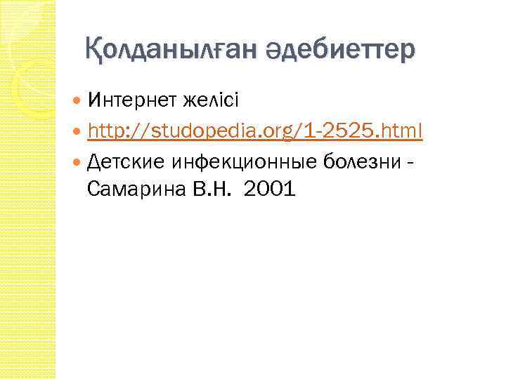 Қолданылған әдебиеттер Интернет желісі http: //studopedia. org/1 -2525. html Детские инфекционные болезни Самарина В.