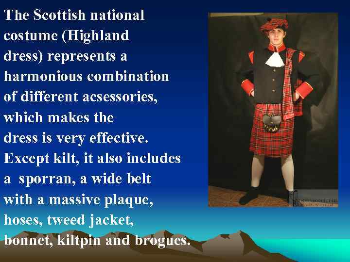 The Scottish national costume (Highland dress) represents a harmonious combination of different acsessories, which