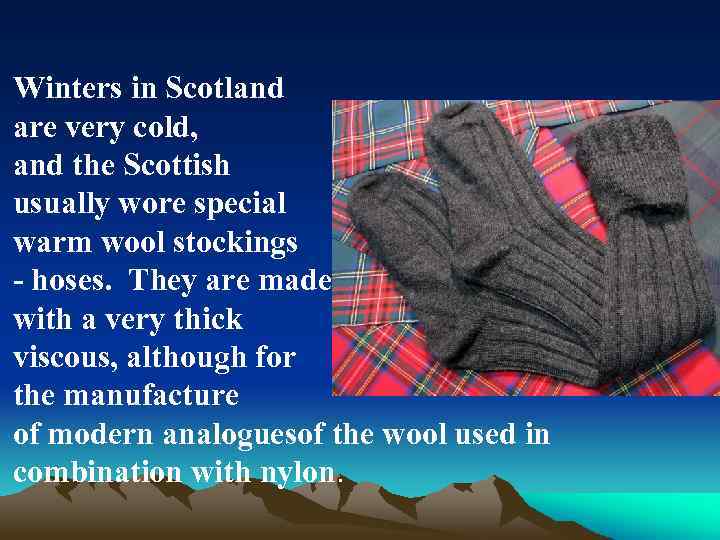 Winters in Scotland are very cold, and the Scottish usually wore special warm wool