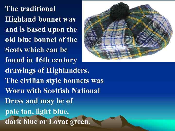 The traditional Highland bonnet was and is based upon the old blue bonnet of