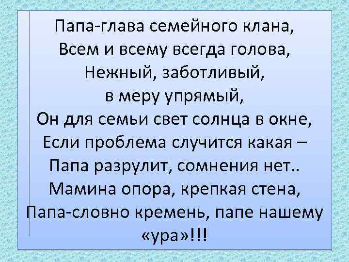 Папа-глава семейного клана, Всем и всему всегда голова, Нежный, заботливый, в меру упрямый, Он