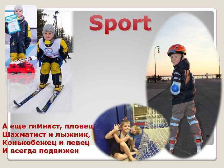 Sport А еще гимнаст, пловец, Шахматист и лыжник, Конькобежец и певец И всегда подвижен