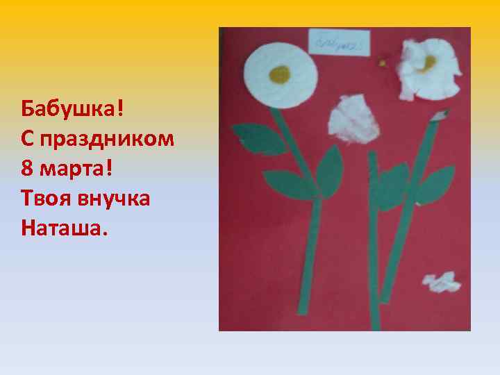 Бабушка! С праздником 8 марта! Твоя внучка Наташа. 