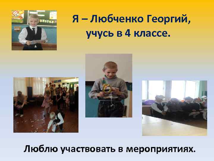 Я – Любченко Георгий, учусь в 4 классе. Люблю участвовать в мероприятиях. 