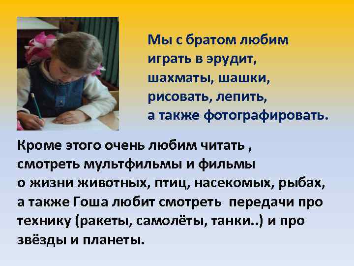 Мы с братом любим играть в эрудит, шахматы, шашки, рисовать, лепить, а также фотографировать.