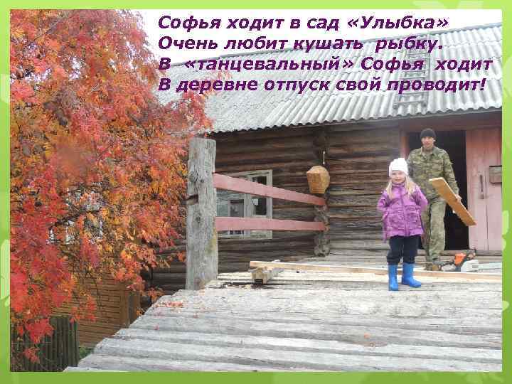 Софья ходит в сад «Улыбка» Очень любит кушать рыбку. В «танцевальный» Софья ходит В