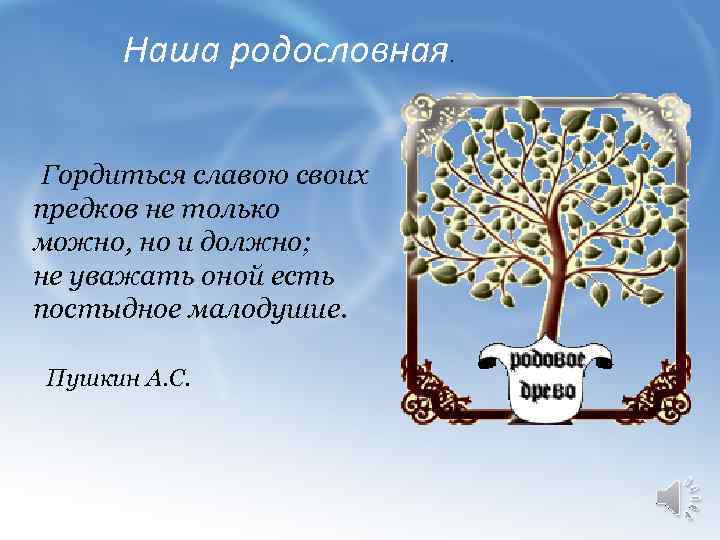 Наша родословная. Гордиться славою своих предков не только можно, но и должно; не уважать