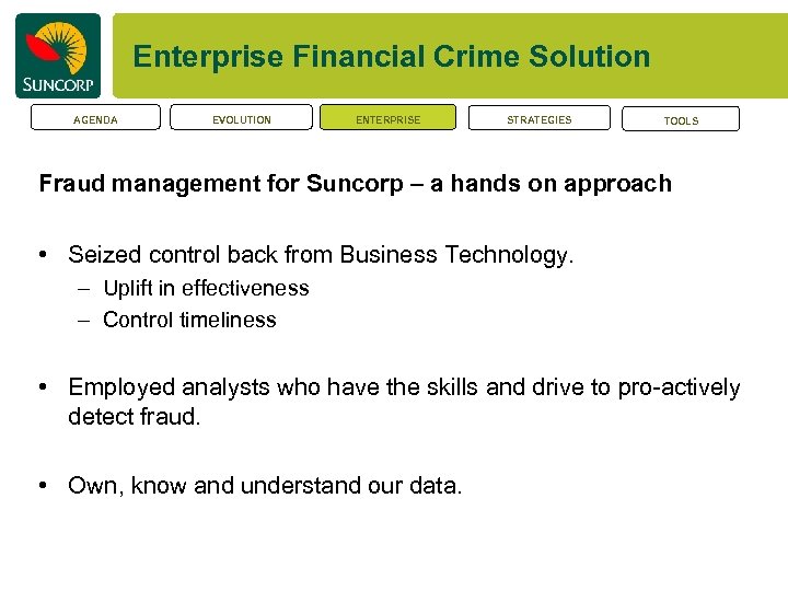 Enterprise Financial Crime Solution AGENDA EVOLUTION ENTERPRISE STRATEGIES TOOLS Fraud management for Suncorp –