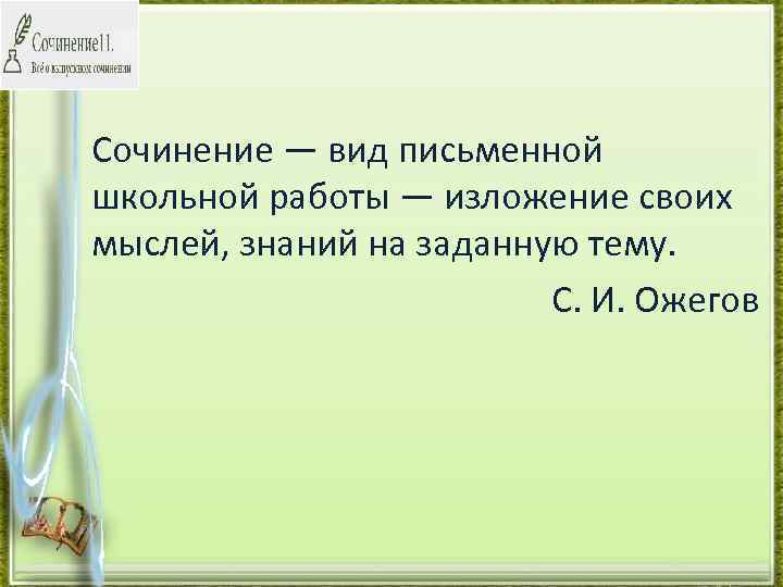 Сочинение — вид письменной школьной работы — изложение своих мыслей, знаний на заданную тему.