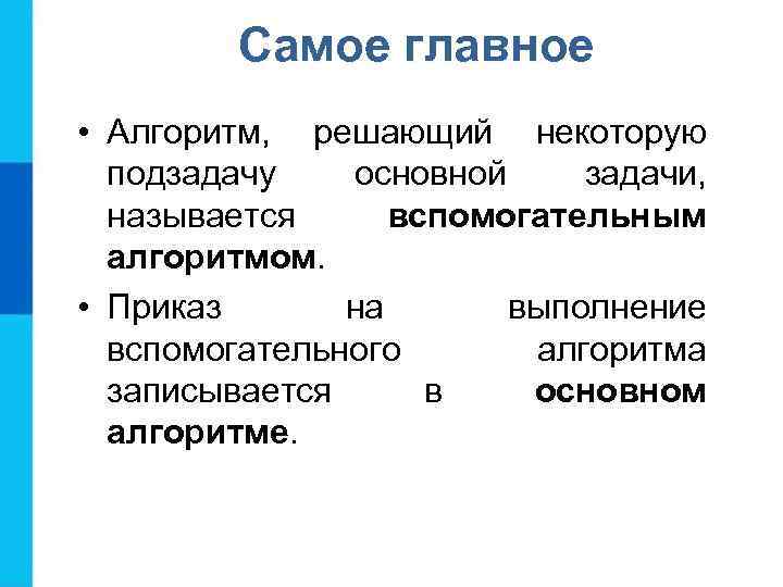 Самое главное • Алгоритм, решающий некоторую подзадачу основной задачи, называется вспомогательным алгоритмом. • Приказ