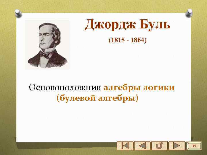 Джордж Буль (1815 - 1864) Основоположник алгебры логики (булевой алгебры) 