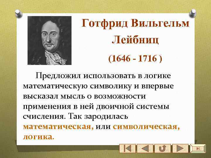 Готфрид Вильгельм Лейбниц (1646 - 1716 ) Предложил использовать в логике математическую символику и