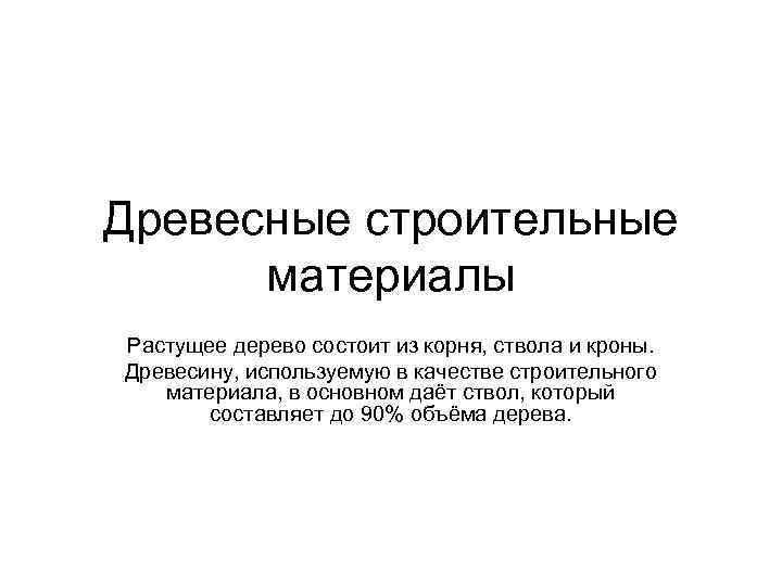 Древесные строительные материалы Растущее дерево состоит из корня, ствола и кроны. Древесину, используемую в