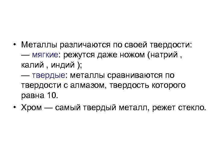  • Металлы различаются по своей твердости: — мягкие: режутся даже ножом (натрий ,