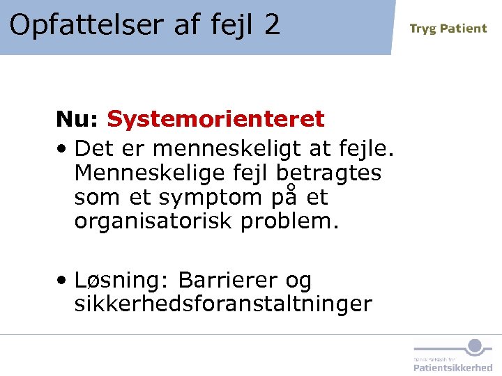 Opfattelser af fejl 2 Nu: Systemorienteret • Det er menneskeligt at fejle. Menneskelige fejl