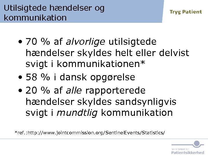 Utilsigtede hændelser og kommunikation • 70 % af alvorlige utilsigtede hændelser skyldes helt eller