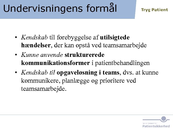 Undervisningens formål • Kendskab til forebyggelse af utilsigtede hændelser, der kan opstå ved teamsamarbejde