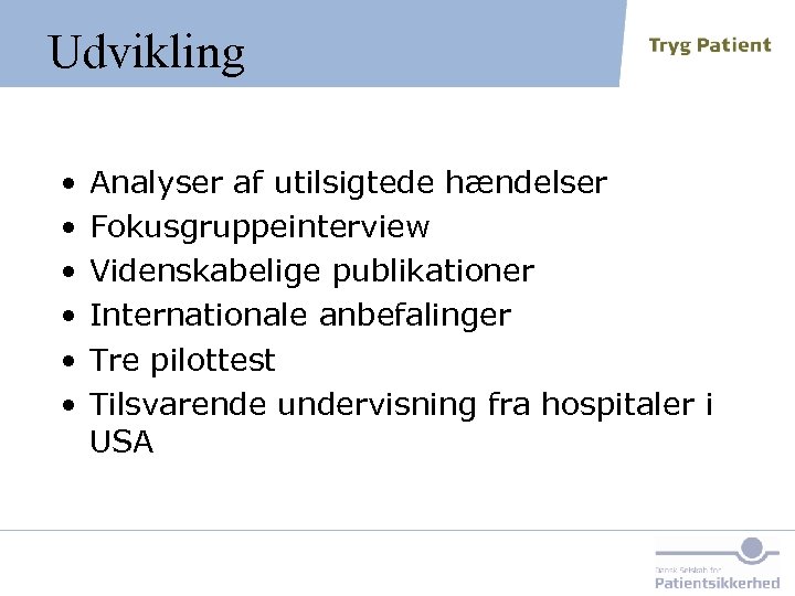 Udvikling • • • Analyser af utilsigtede hændelser Fokusgruppeinterview Videnskabelige publikationer Internationale anbefalinger Tre